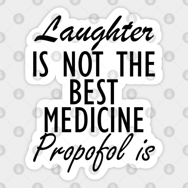 Anesthesiologist - Laughter is not the best medicine Propofol is Sticker by KC Happy Shop